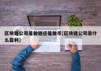 区块链公司是做链还是做币[区块链公司靠什么盈利]