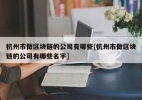 杭州市做区块链的公司有哪些[杭州市做区块链的公司有哪些名字]