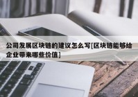 公司发展区块链的建议怎么写[区块链能够给企业带来哪些价值]