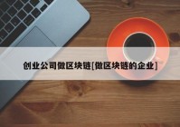 创业公司做区块链[做区块链的企业]