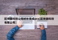 区块链科技公司好扑完成pre[区块链科技有限公司]