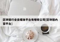 区块链行业自媒体平台有哪些公司[区块链内容平台]