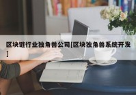 区块链行业独角兽公司[区块独角兽系统开发]