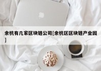 余杭有几家区块链公司[余杭区区块链产业园]
