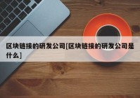 区块链接的研发公司[区块链接的研发公司是什么]