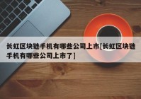 长虹区块链手机有哪些公司上市[长虹区块链手机有哪些公司上市了]