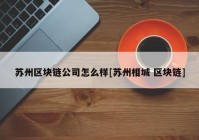 苏州区块链公司怎么样[苏州相城 区块链]