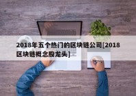 2018年五个热门的区块链公司[2018区块链概念股龙头]