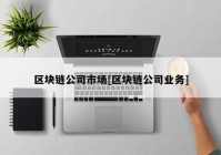 区块链公司市场[区块链公司业务]